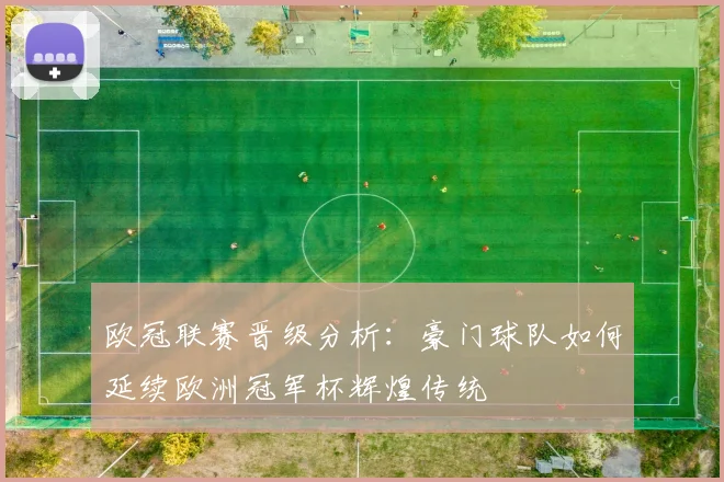 欧冠联赛晋级分析：豪门球队如何延续欧洲冠军杯辉煌传统