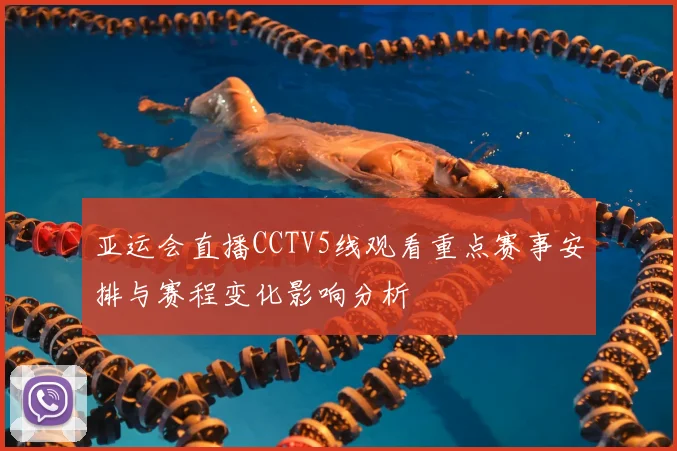 亚运会直播CCTV5线观看重点赛事安排与赛程变化影响分析